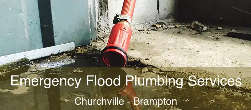 Emergency Flood Plumbing Services Churchville - Brampton